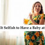 Is It Selfish to Have a Baby at 40? Let's Talk Facts