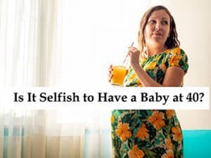 Is-It-Selfish-to-Have-a-Baby-at-40